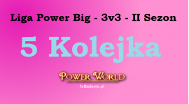 Liga Power Big - 3v3 - 5 Kolejka [01.06 - 04.06]