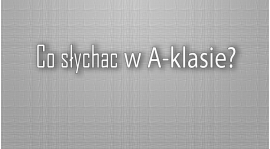 Co słychać w A-klasie? cz.III