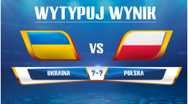 Już za 9 godzin Mecz Ukraina - Polska