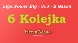 Liga Power Big - 3v3 - 6 Kolejka [07.06 - 11.06]