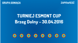 (G) Turniej Esmont Cup w Brzegu Dolnym (30.04.2016)