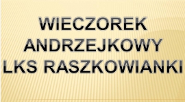 WIECZOREK ANDRZEJKOWY LKS RASZKOWIANKI