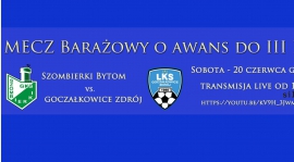 BARAŻ: LKS GOCZAŁKOWICE - SZOMBIERKI - SOBOTA 18.00