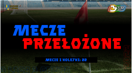 Mecze przełożone 22.kolejki 3 liga grupa 3 Sezon 2021/22r.