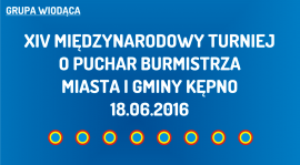 (W) XIV Międzynarodowy Turniej o Puchar Burmistrza Miasta i Gminy Kępno (18.06.2016)