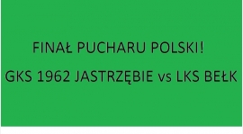 FINAŁ PUCHARU POLSKI! Środa 16:30 - GKS 1962 Jastrzębie vs LKS Bełk!