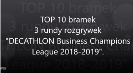 TOP 10 bramek 3 rundy rozgrywek "DECATHLON Business Champions League 2018-2019"