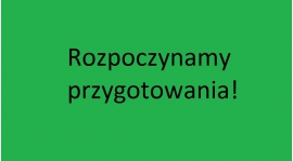 Już jutro rozpoczynamy przygotowania!