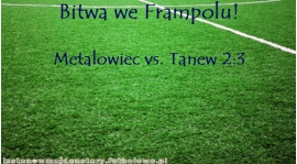 Tanew wygrywa w Bitwie na stadionie Miejskim we Frampolu. Metalowiec vs. Tanew 2:3 (2:2)