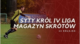 Magazyn skrótów Syty Król IV Ligi - 13. kolejka