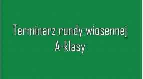 Pełny terminarz rundy wiosennej A-klasy już dostępny!