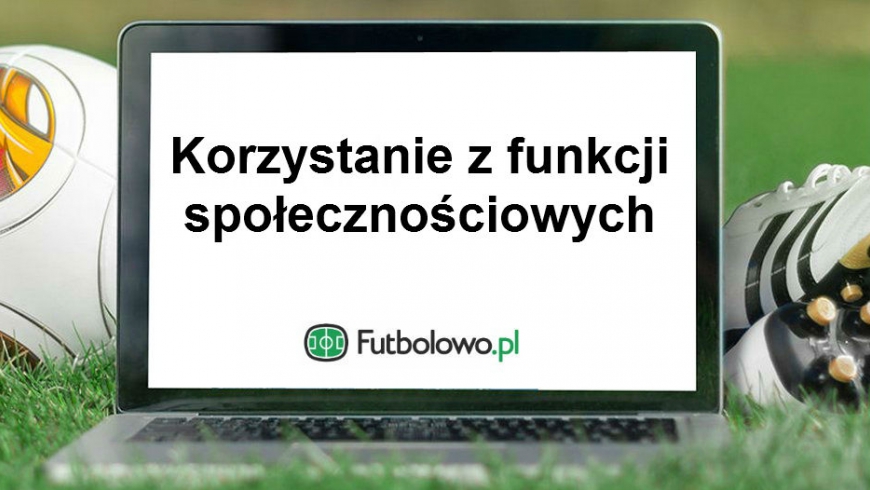 Część 4: Korzystanie z funkcji społecznościowych Futbolowo.pl