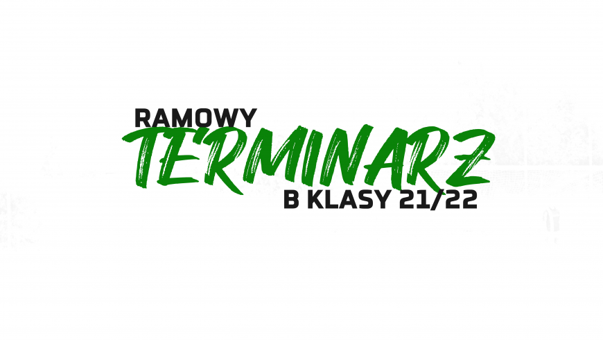 Ramowy terminarz B-klasy 2021/2022