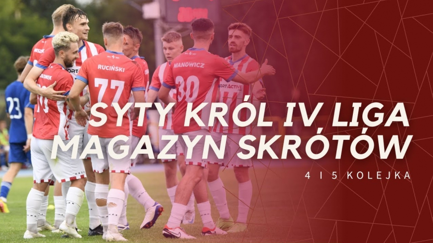 Magazyn skrótów Syty Król IV Ligi - 4. i 5. kolejka