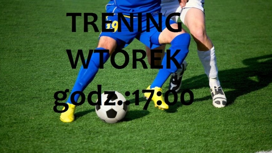 TRENING wtorek GODZ: 17:00