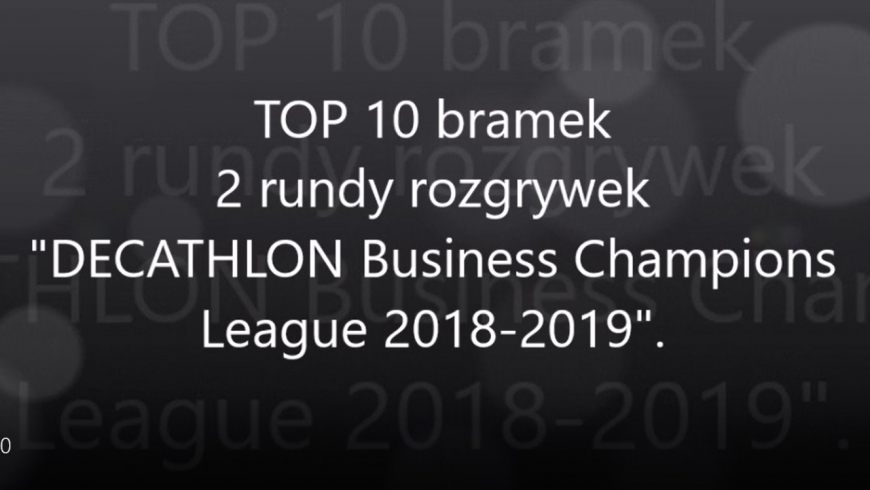 VIDEO - TOP 10 bramek 2 rundy rozgrywek "DECATHLON Business Chmapions League 2018-2019"