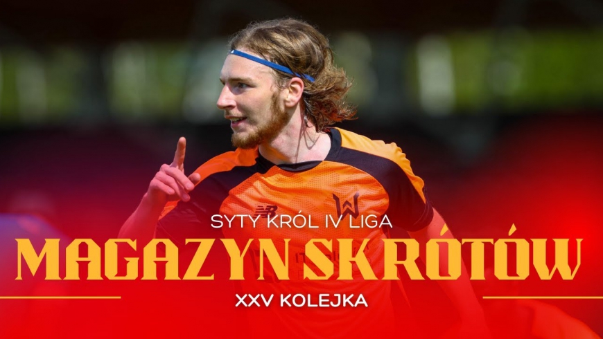 Magazyn skrótów Syty Król IV Ligi - 25. kolejka