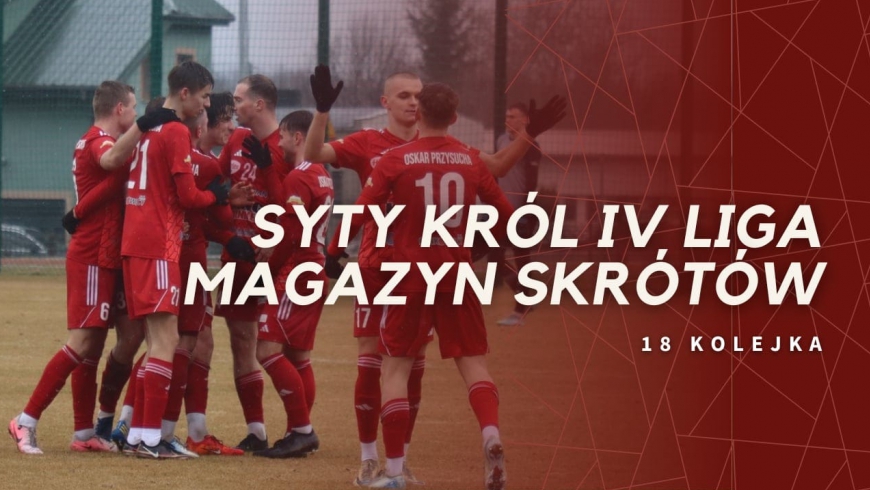 Magazyn skrótów Syty Król IV Ligi - 18. kolejka [WIDEO]