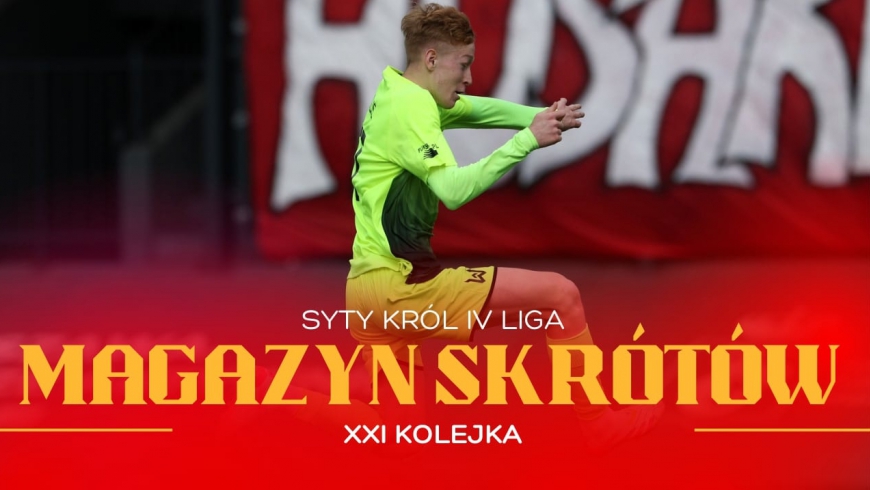 Magazyn skrótów Syty Król IV Ligi - 21. kolejka