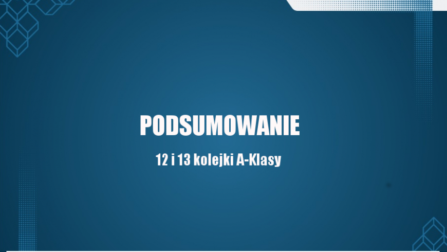 Podsumowanie 12 i 13 kolejki A-Klasy