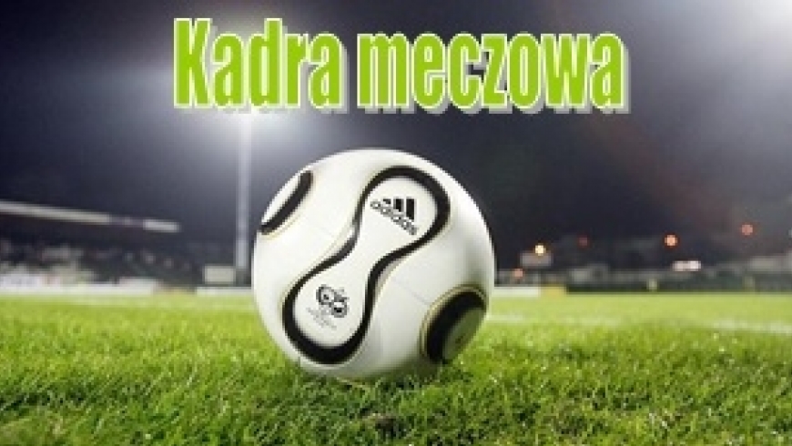 KADRA na wyjazdowy mecz z Orłem Moszczenica dn.02.04.2016r