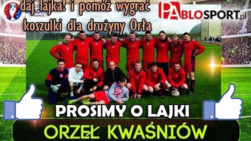 Daj LAJKA i wesprzyj drużynę - ORŁA KWAŚNIÓW -