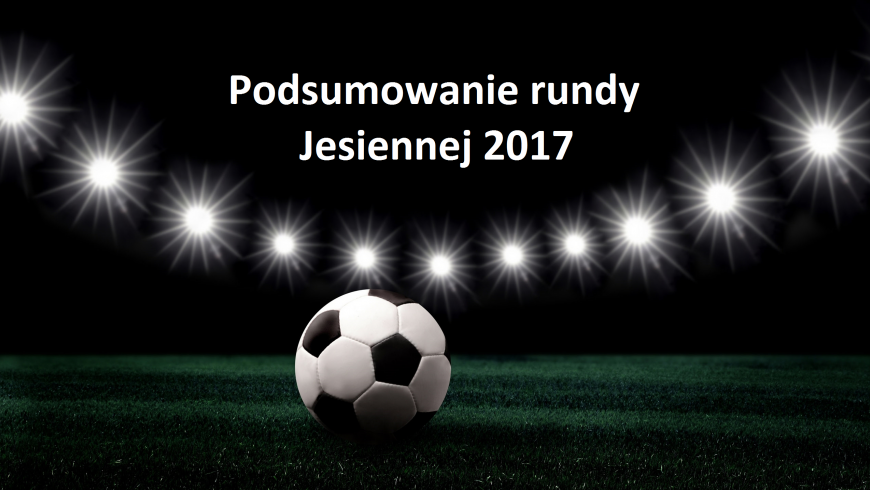 Podsumowanie rundy jesiennej 2017