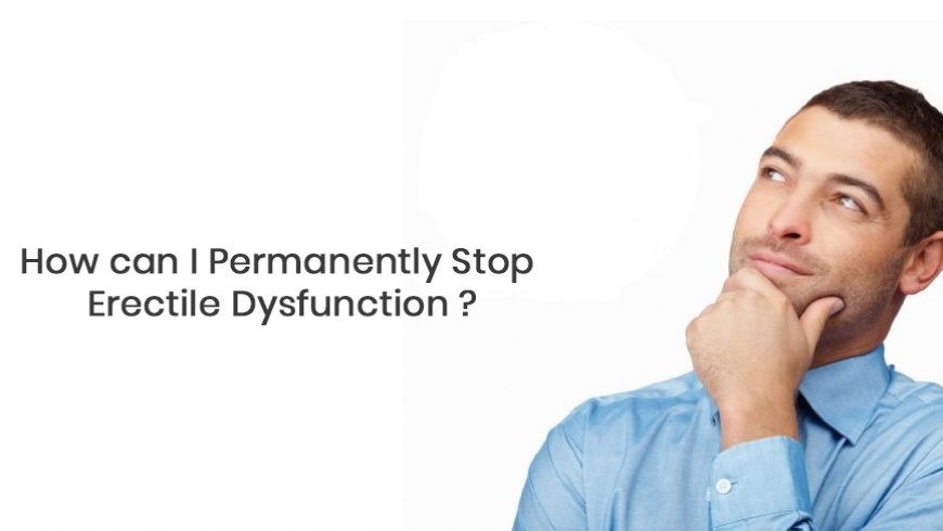 How can I permanently stop erectile dysfunction?