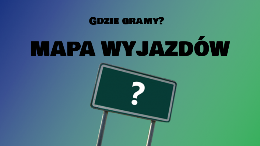 Gdzie gramy? Mapa wyjazdów