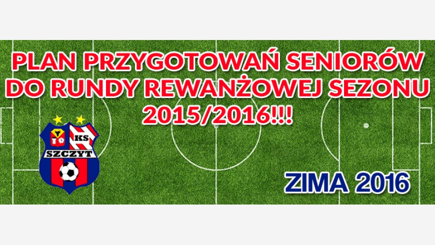 PLAN PRZYGOTOWAŃ DO RUNDY REWANŻOWEJ SEZONU 2015/2016!!!