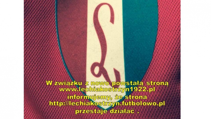 Zakończenie działalności strony http://lechiakostrzyn.futbolowo.pl/