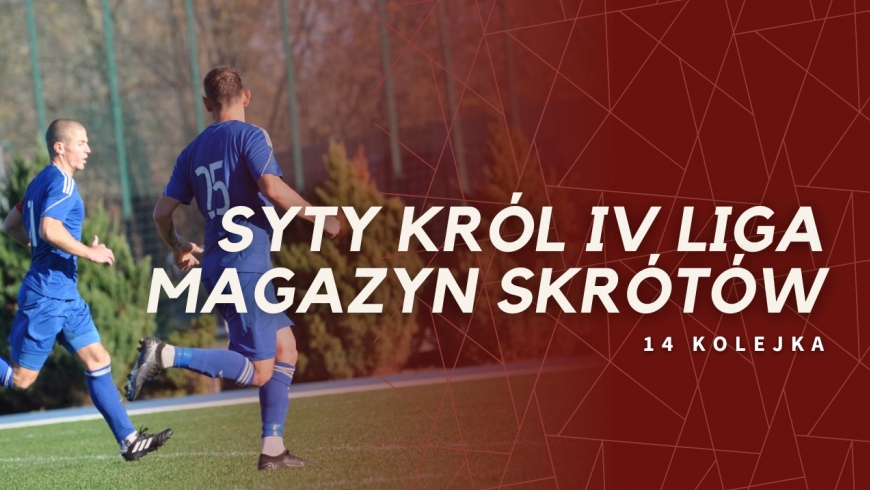 Magazyn skrótów Syty Król IV Ligi - 14. kolejka [WIDEO]