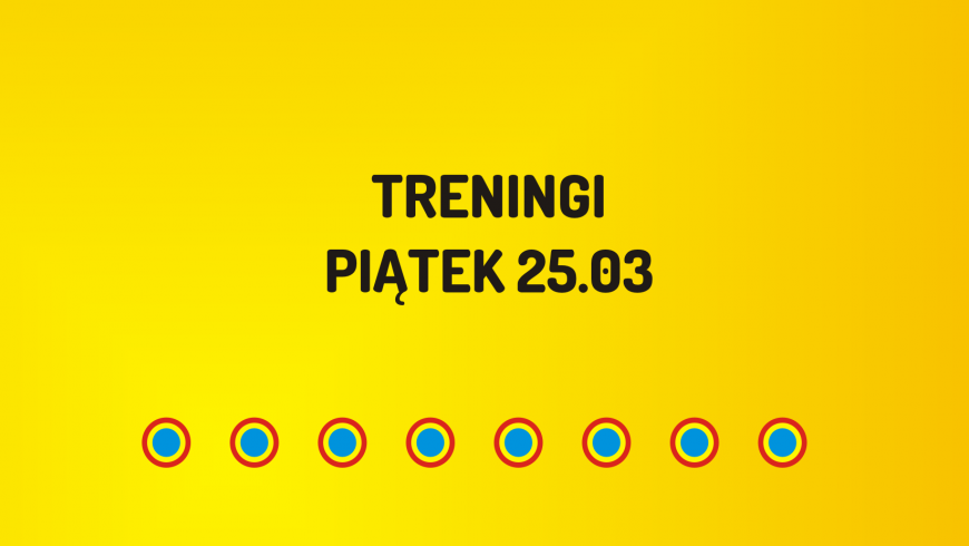 Treningi w piątek 25.03