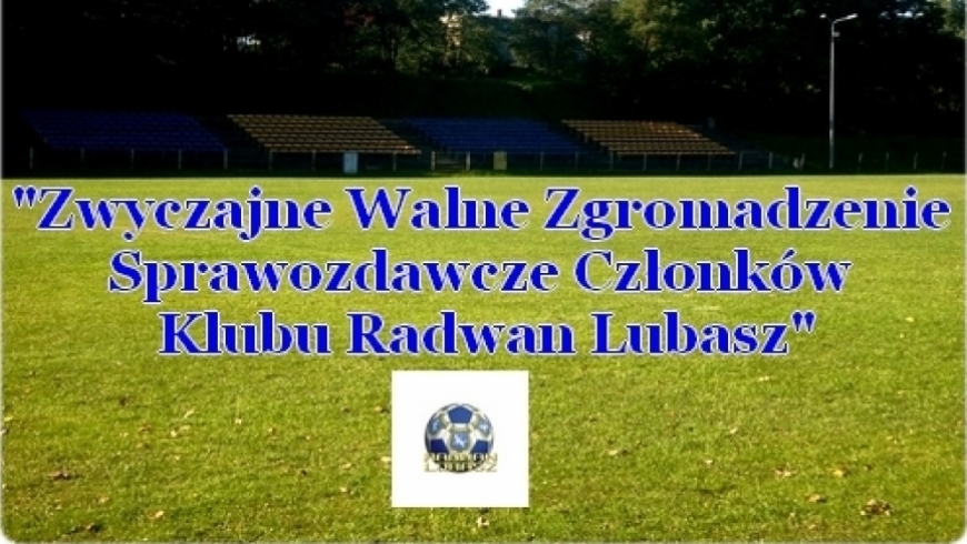 Walne Zgromadzenie Sprawozdawcze Członków Gminnego Klubu Sportowego ''Radwan" w Lubaszu!