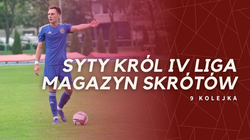 Magazyn skrótów Syty Król IV Ligi - 9. kolejka [WIDEO]