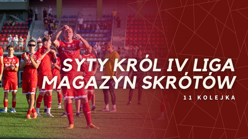 Magazyn skrótów Syty Król IV Ligi - 11. kolejka