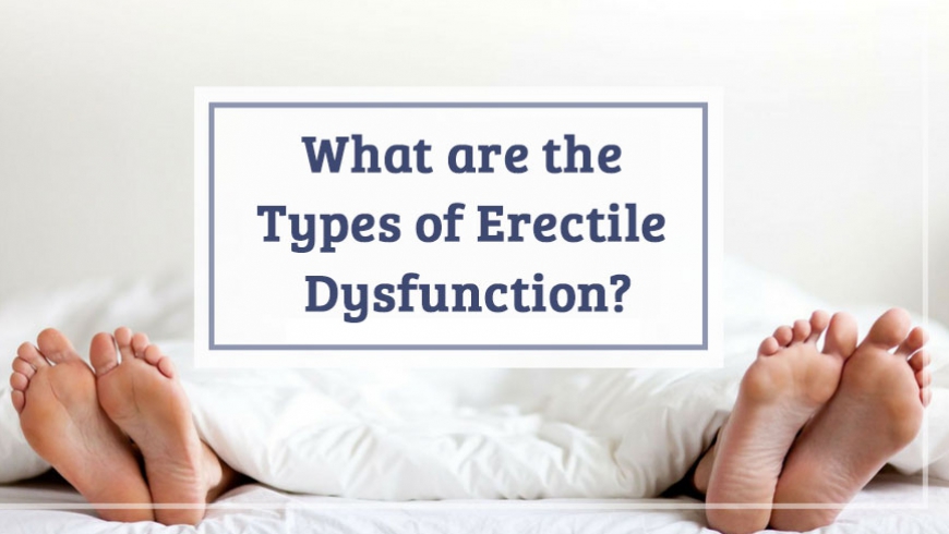 What are the types of Erectile Dysfunction?