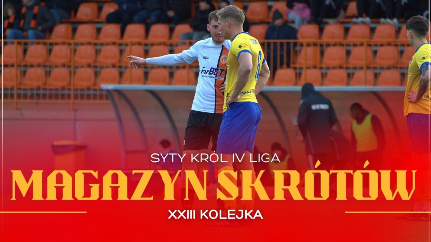 Magazyn skrótów Syty Król IV Ligi - 23. kolejka