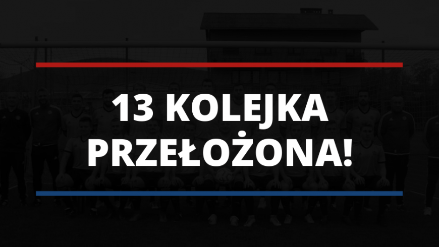 13 kolejka przełożona!