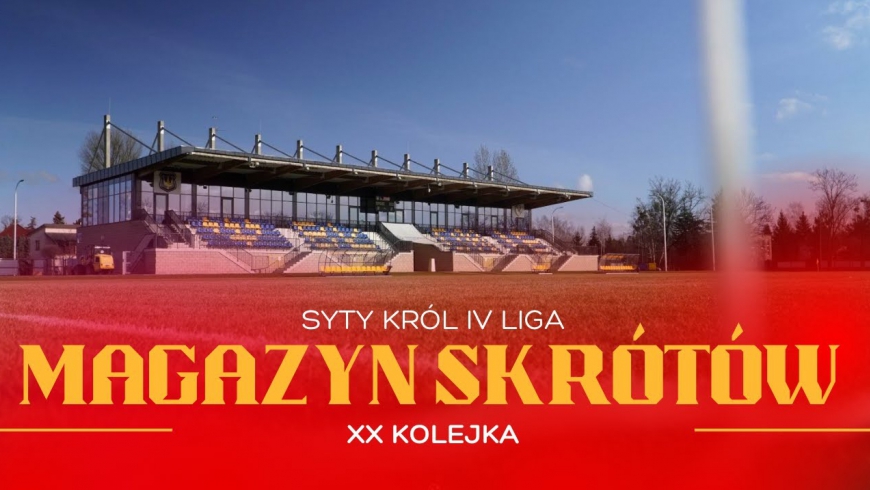 Magazyn skrótów Syty Król IV Ligi - 20. kolejka