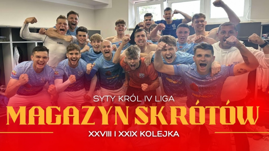 Magazyn skrótów Syty Król IV Ligi - 28. i 29. kolejka [WIDEO]