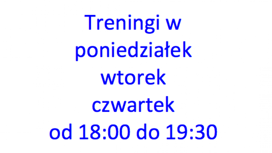 Przypominam - treningi są od 18 do 19:30.