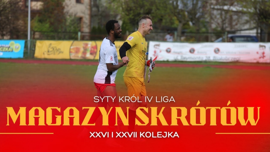 Magazyn skrótów Syty Król IV Ligi - 27. i 28. kolejka