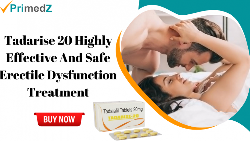 Tadarise 20 Highly Effective and Safe Erectile Dysfunction Treatment