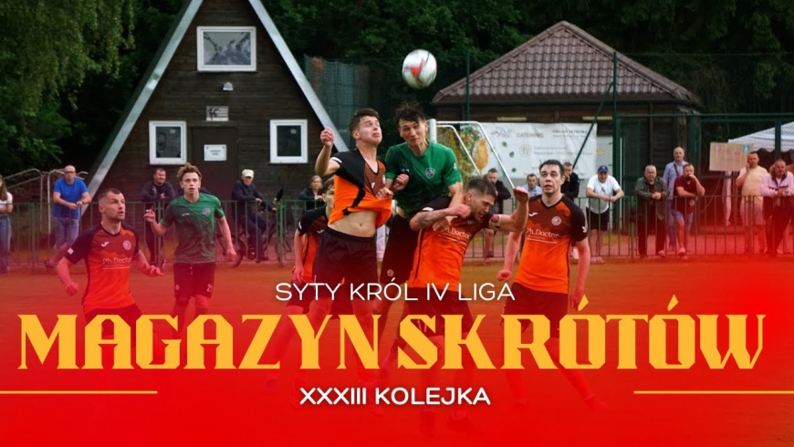 Magazyn skrótów Syty Król IV Ligi - 33. kolejka [WIDEO]