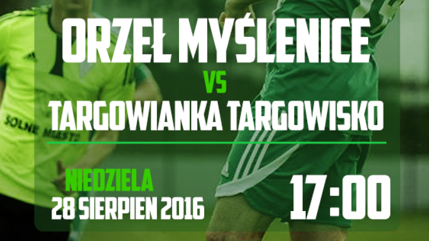 Orzeł Myślenice - Targowianka Targowisko, niedziela 28 sierpnia, g. 17:00 - zapraszamy!