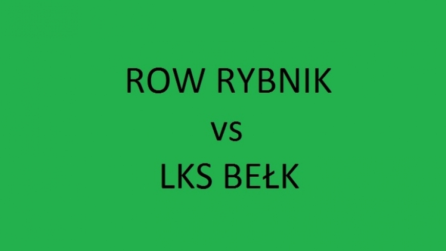 Sobota 11:00, boisku w Rybniku - ROW Rybnik vs LKS Bełk