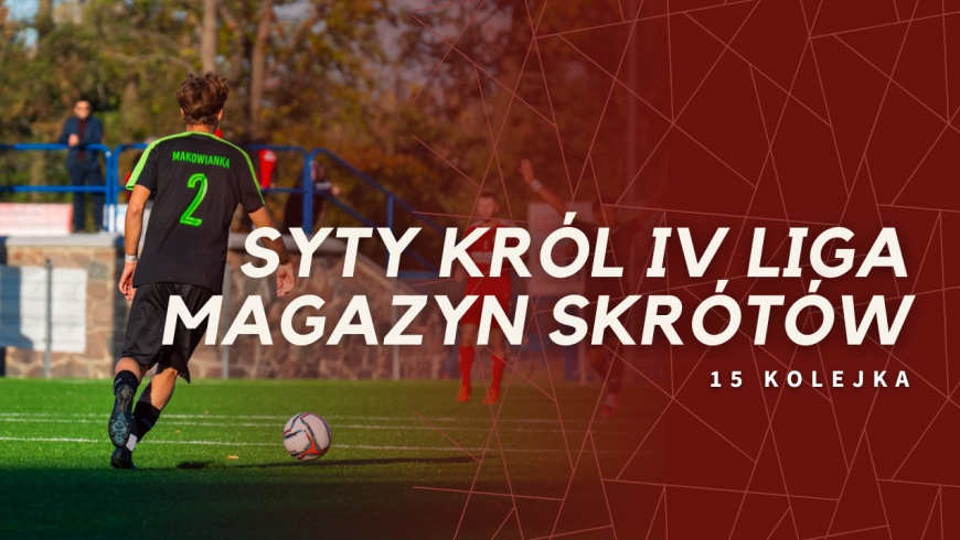 Magazyn skrótów Syty Król IV Ligi - 15. kolejka