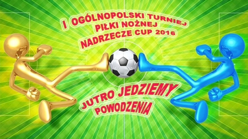 Nadrzecze Cup 2016 - Jutro jedziemy - Powodzenia