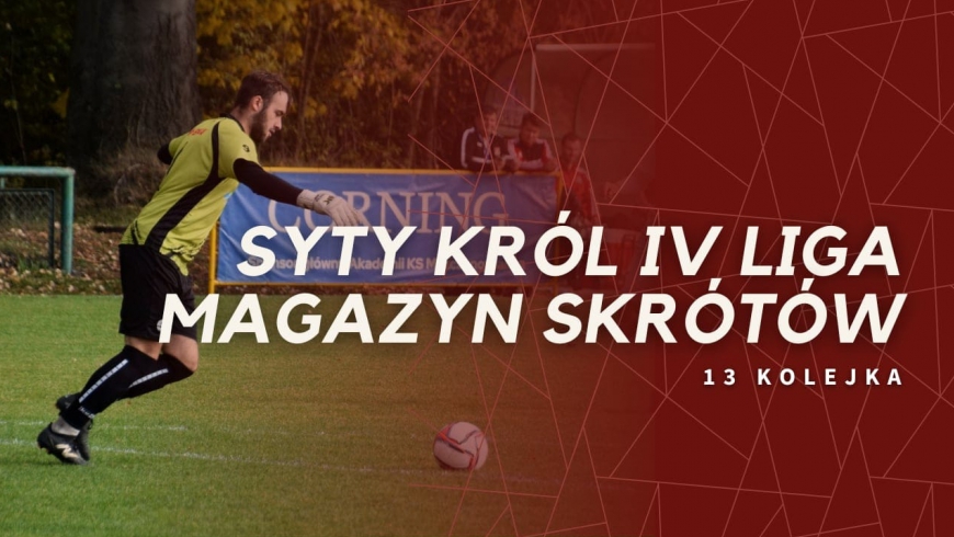 Magazyn skrótów Syty Król IV Ligi - 13. kolejka